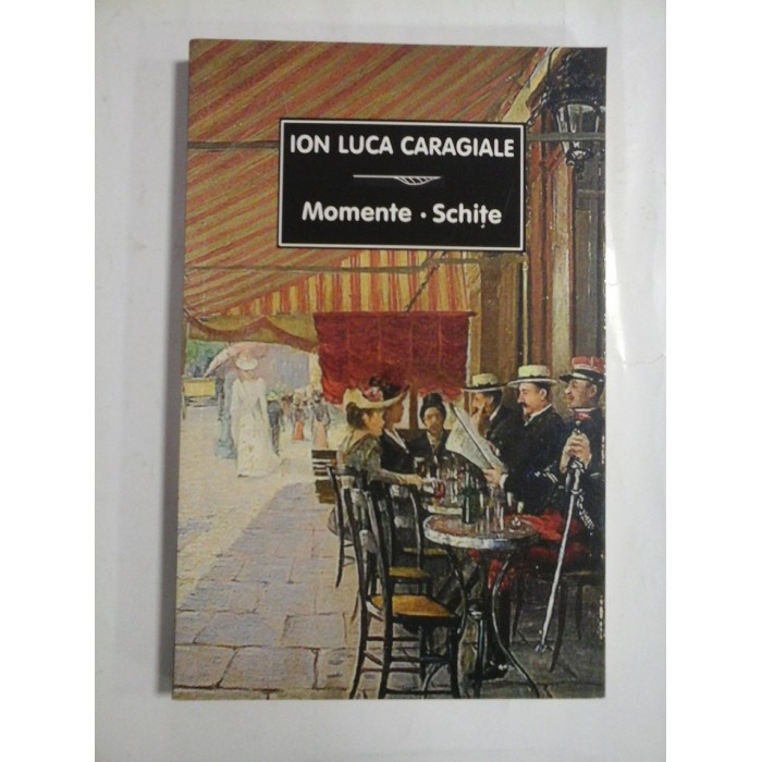 MOMENTE; SCHITE - ION LUCA CARAGIALE - Musatesti Editura Tana, 2014 MOMENTE; SCHITE - ION LUCA CARAGIALE - Musatesti Editura Tana, 2014